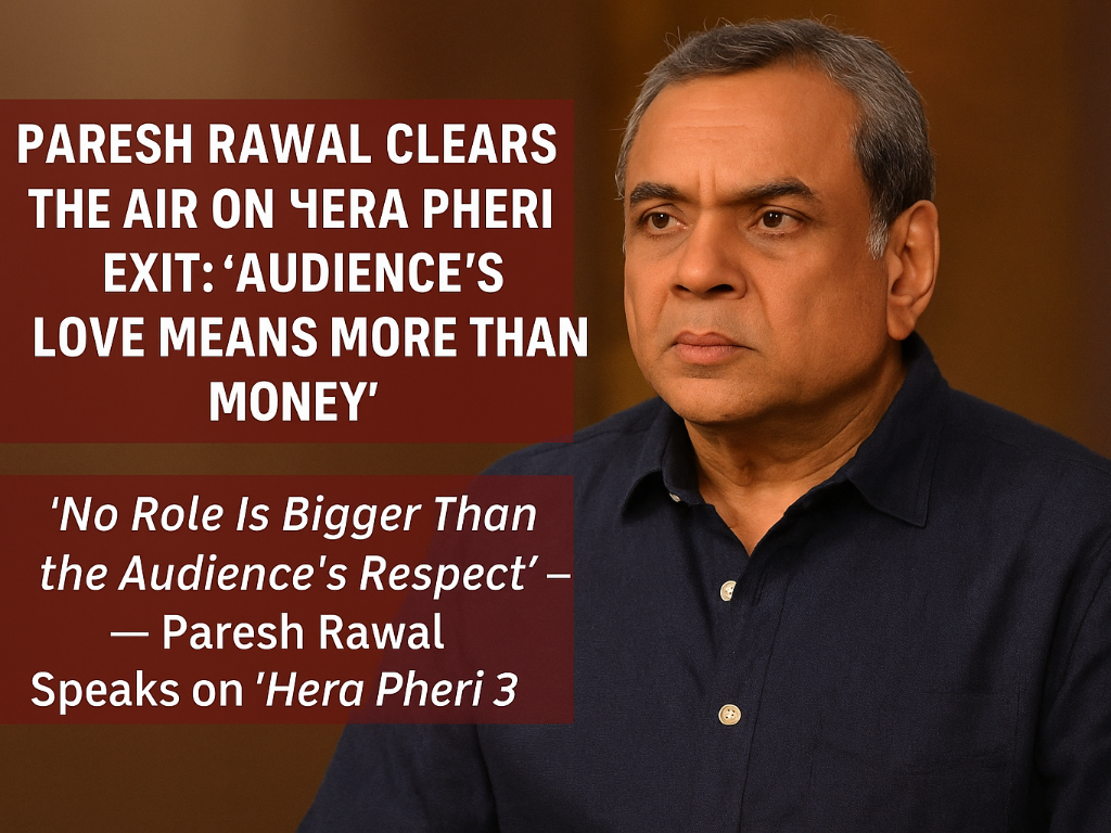 Paresh Rawal Clears the Air on 'Hera Pheri 3' Exit: “Audience’s Love Means More Than Money”